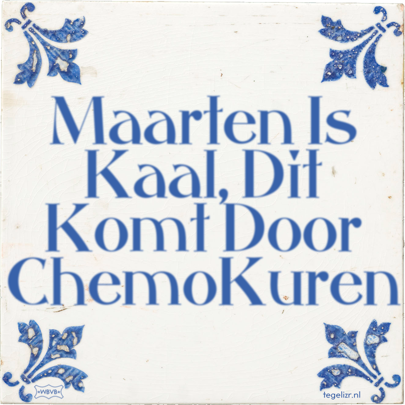 Maarten Is Kaal, Dit Komt Door ChemoKuren - Online tegeltjes bakken