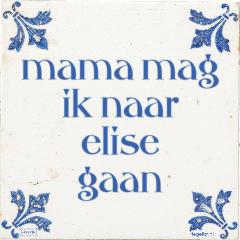 mama mag ik naar elise gaan - Online tegeltjes bakken