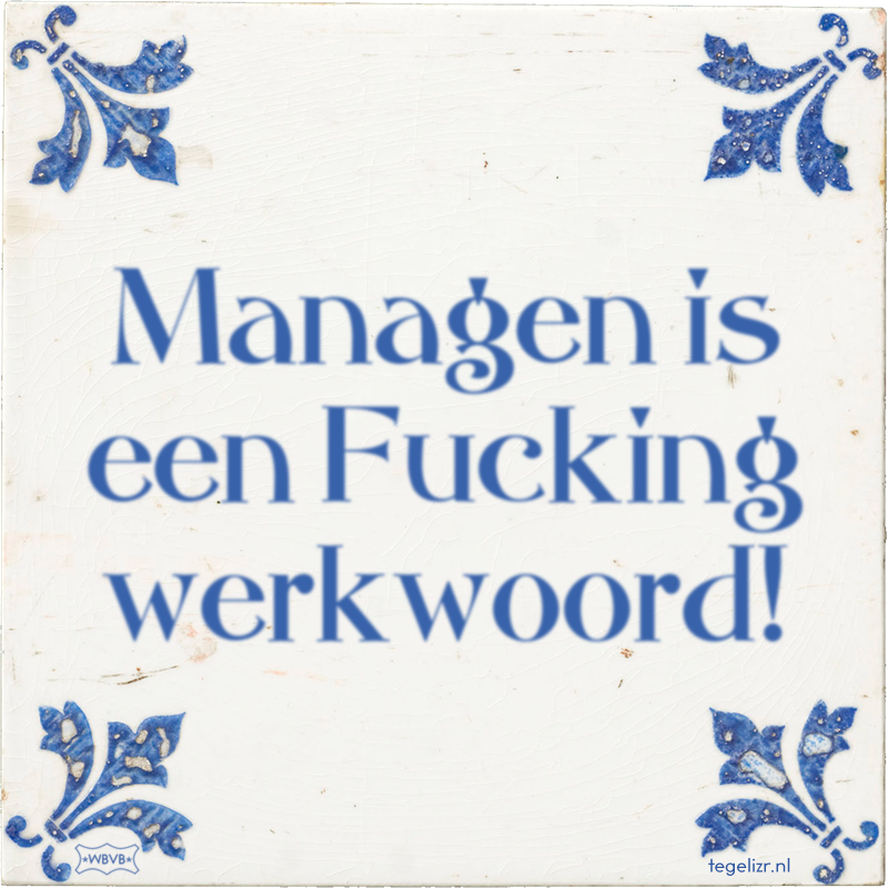 Managen is een Fucking werkwoord! - Online tegeltjes bakken
