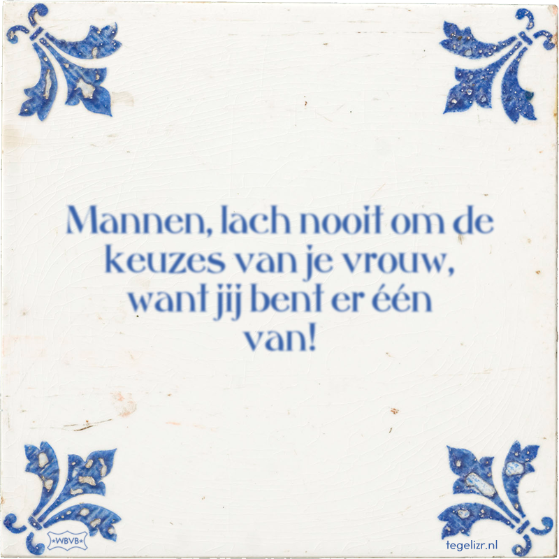 Mannen, lach nooit om de keuzes van je vrouw, want jij bent er één van! - Online tegeltjes bakken