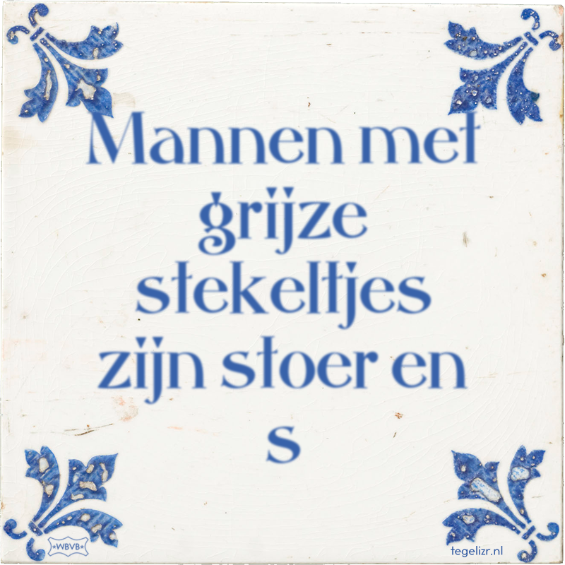 Mannen met grijze stekeltjes zijn stoer en s - Online tegeltjes bakken