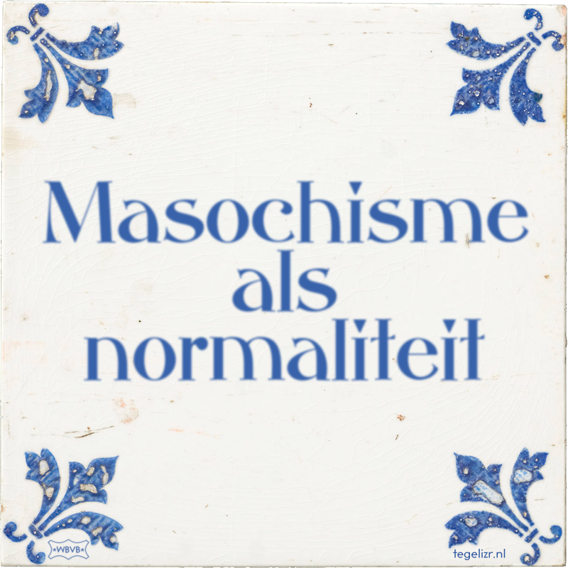 Masochisme als normaliteit - Online tegeltjes bakken