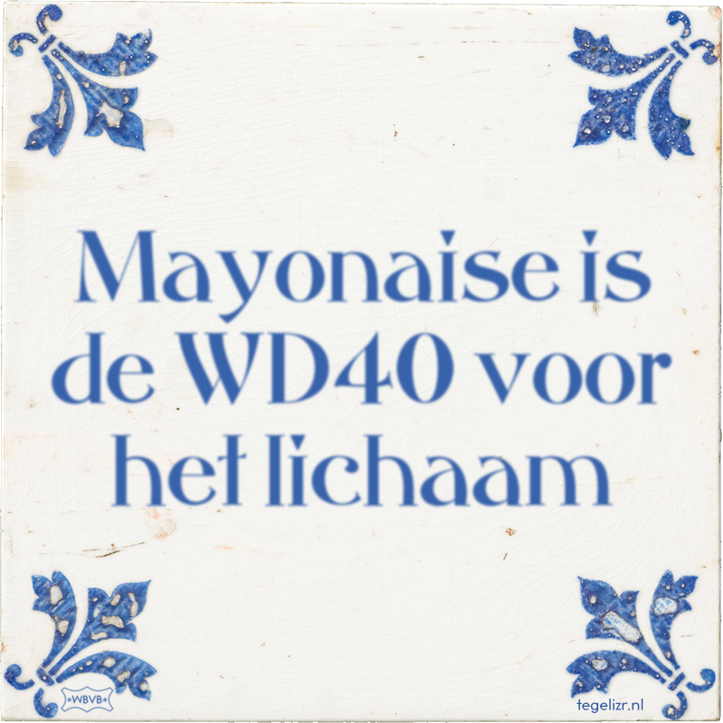 Mayonaise is de WD40 voor het lichaam - Online tegeltjes bakken