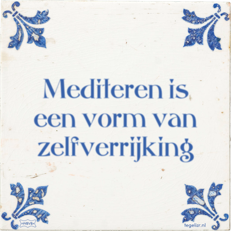 Mediteren is een vorm van zelfverrijking - Online tegeltjes bakken