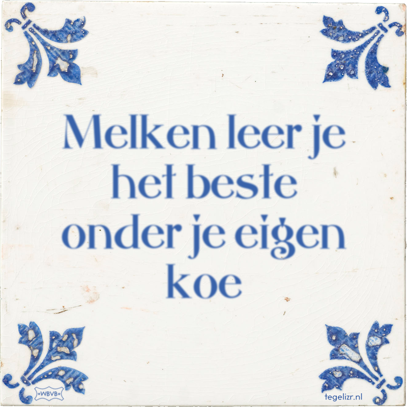 Melken leer je het beste onder je eigen koe - Online tegeltjes bakken