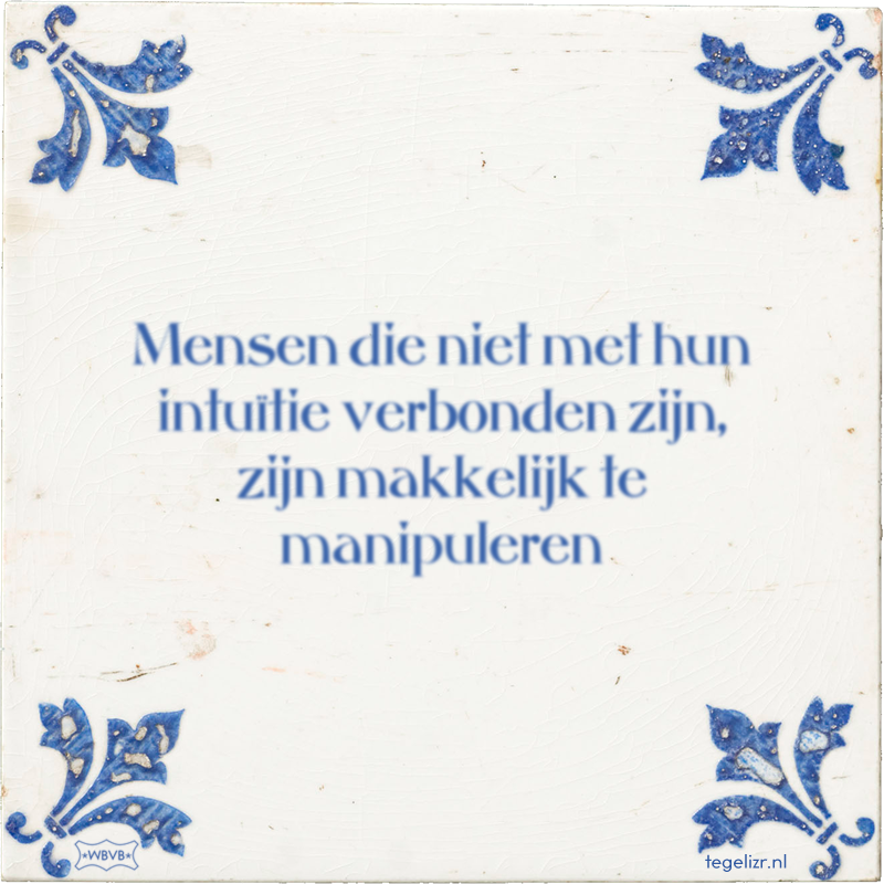 Mensen die niet met hun intuïtie verbonden zijn, zijn makkelijk te manipuleren - Online tegeltjes bakken