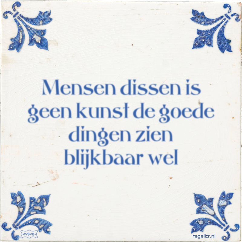 Mensen dissen is geen kunst de goede dingen zien blijkbaar wel - Online tegeltjes bakken