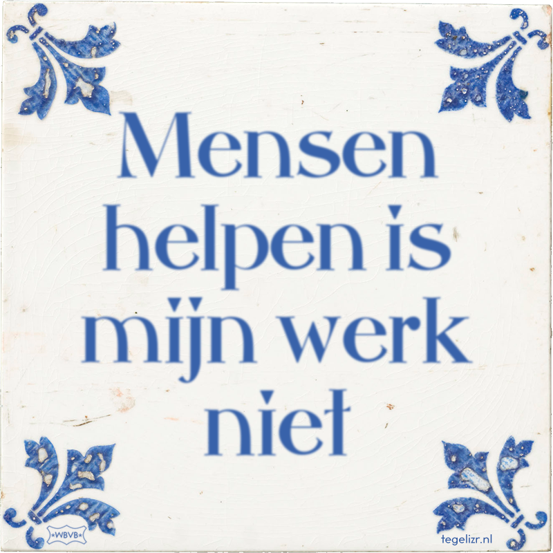 Mensen helpen is mijn werk niet - Online tegeltjes bakken