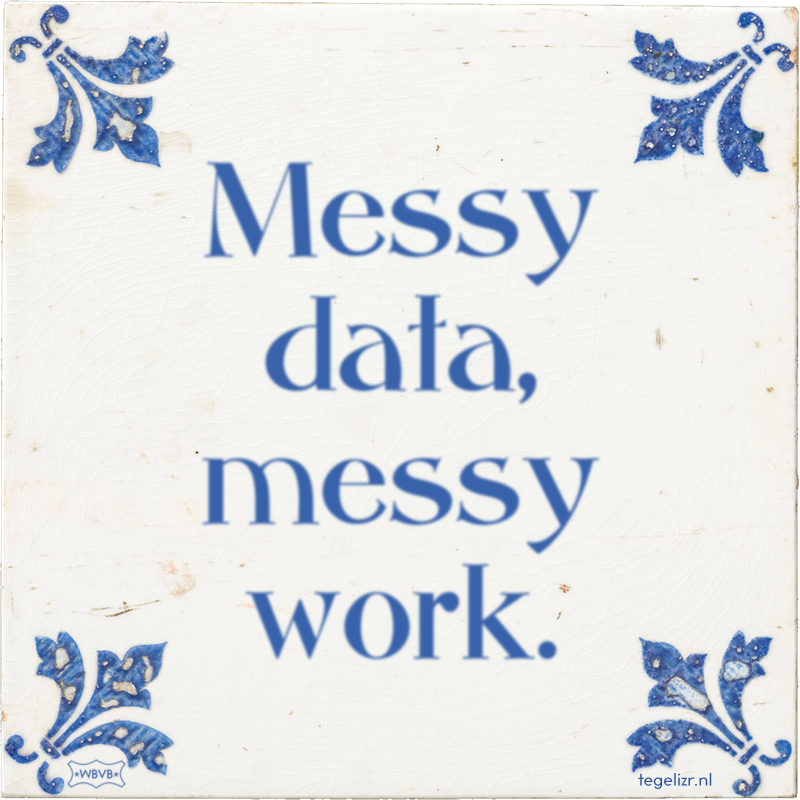 Messy data, messy work. - Online tegeltjes bakken