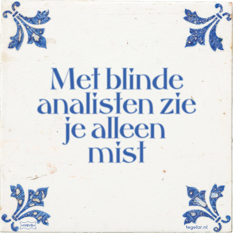 Met blinde analisten zie je alleen mist - Online tegeltjes bakken