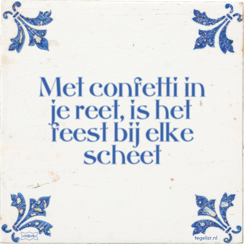 Met confetti in je reet, is het feest bij elke scheet - Online tegeltjes bakken
