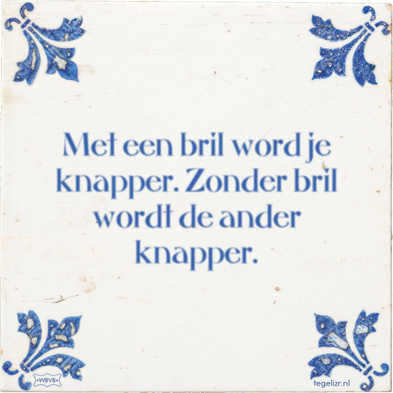 Met een bril word je knapper. Zonder bril wordt de ander knapper. - Online tegeltjes bakken