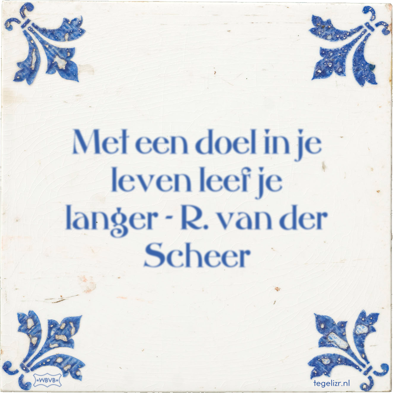 Met een doel in je leven leef je langer - R. van der Scheer - Online tegeltjes bakken