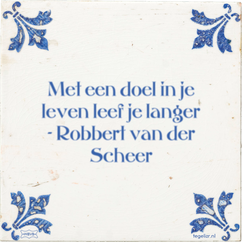 Met een doel in je leven leef je langer - Robbert van der Scheer - Online tegeltjes bakken