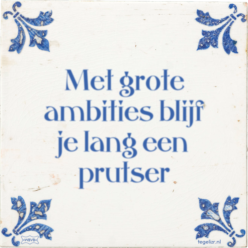 Met grote ambities blijf je lang een prutser - Online tegeltjes bakken
