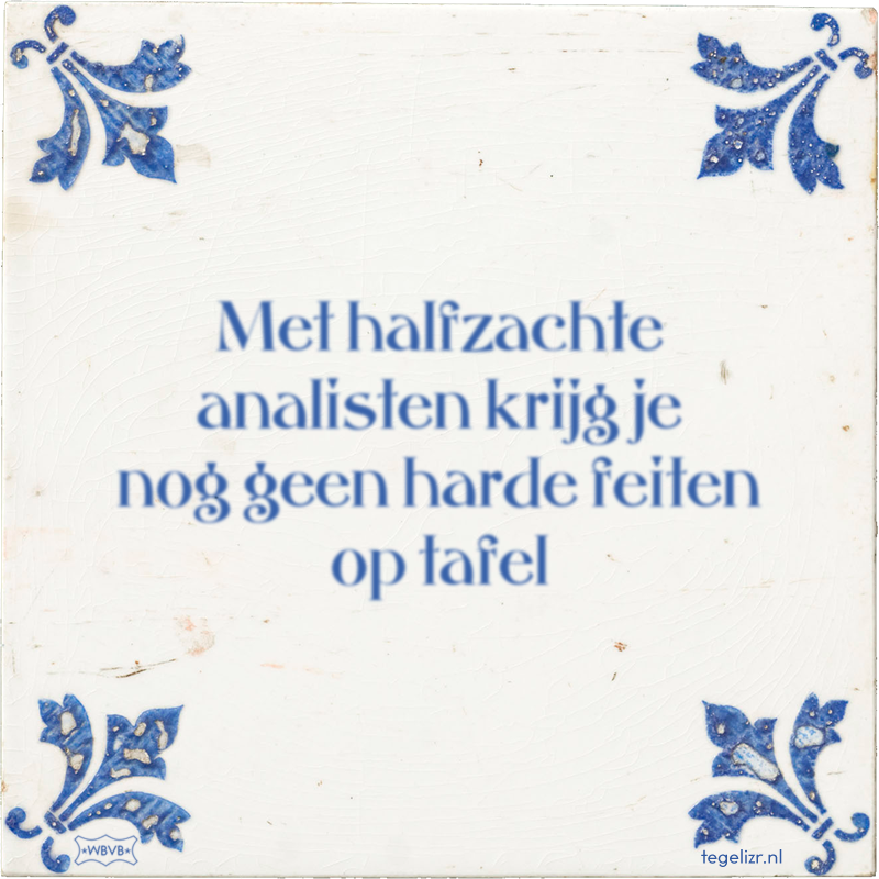 Met halfzachte analisten krijg je nog geen harde feiten op tafel - Online tegeltjes bakken