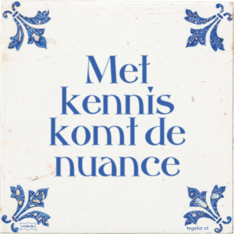 Met kennis komt de nuance - Online tegeltjes bakken