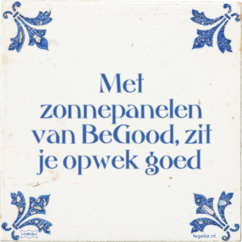 Met zonnepanelen van BeGood, zit je opwek goed - Online tegeltjes bakken