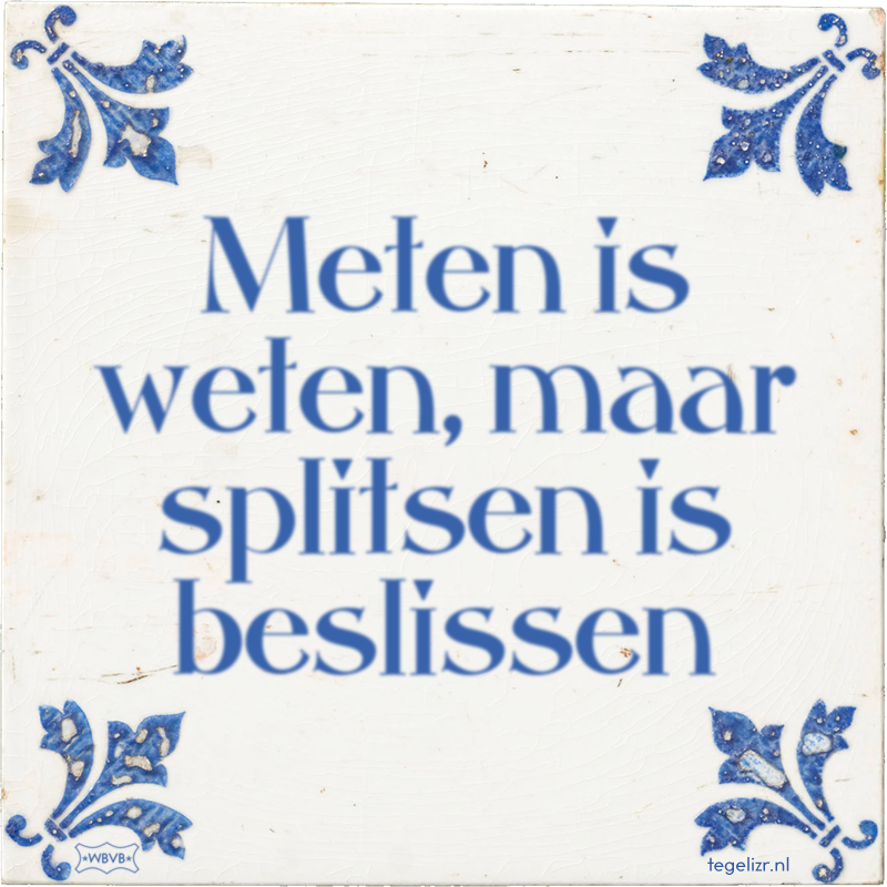 Meten is weten, maar splitsen is beslissen - Online tegeltjes bakken