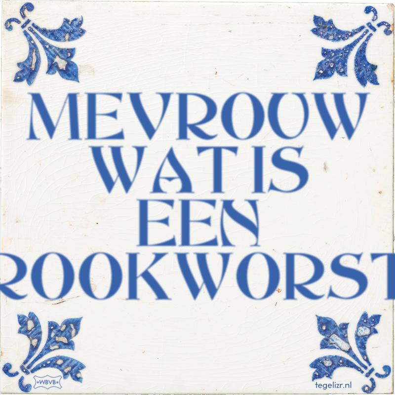 MEVROUW WAT IS EEN ROOKWORST - Online tegeltjes bakken