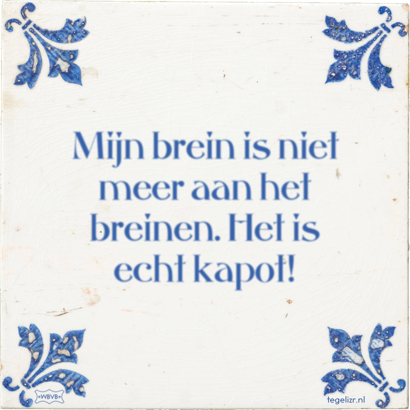 Mijn brein is niet meer aan het breinen. Het is echt kapot! - Online tegeltjes bakken