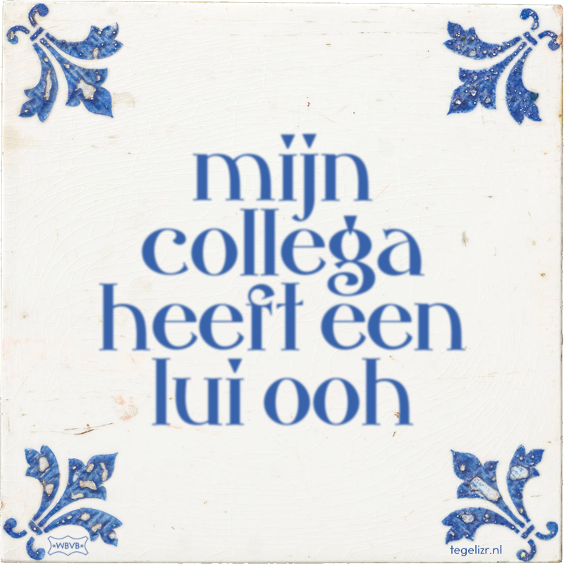 mijn collega heeft een lui ooh - Online tegeltjes bakken