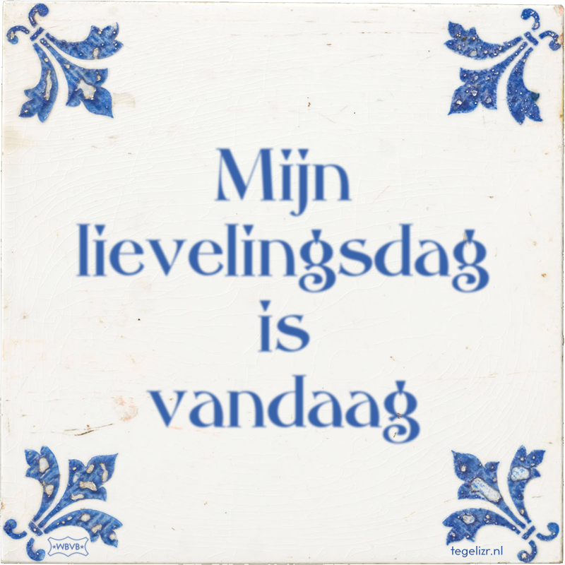 Mijn lievelingsdag is vandaag - Online tegeltjes bakken