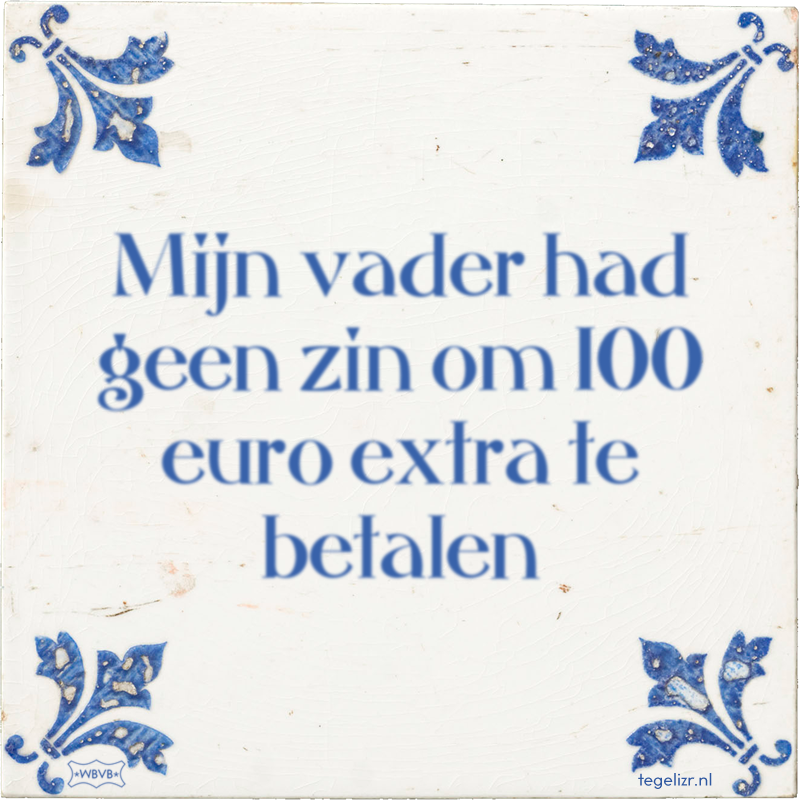 Mijn vader had geen zin om 100 euro extra te betalen - Online tegeltjes bakken
