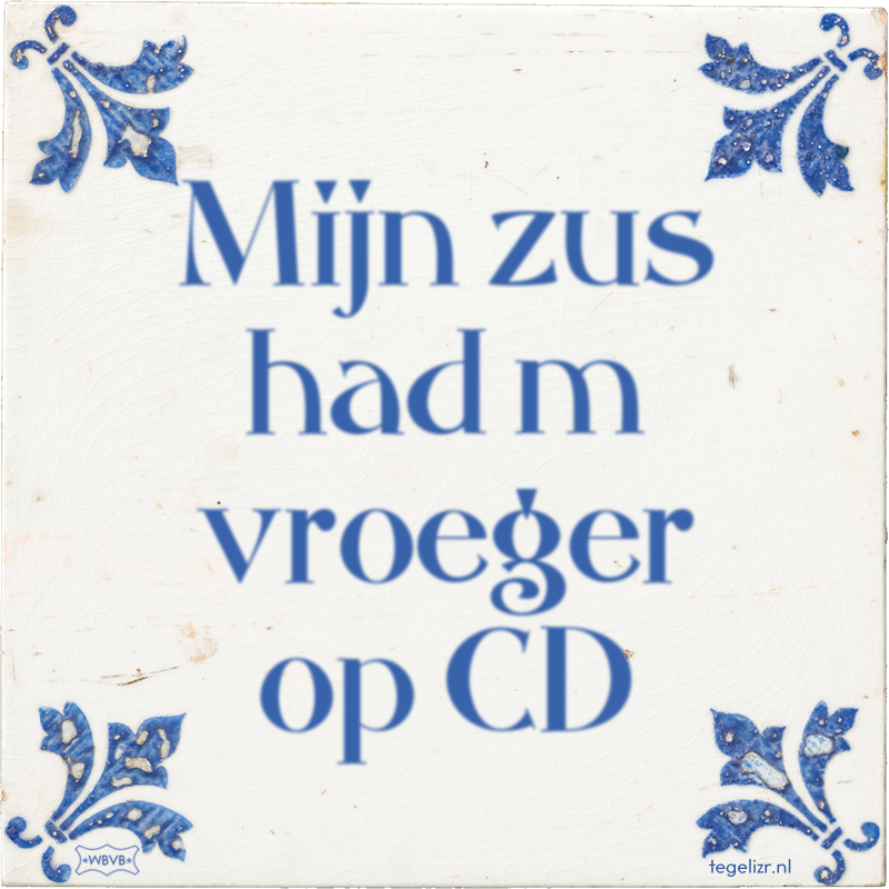 Mijn zus had m vroeger op CD - Online tegeltjes bakken