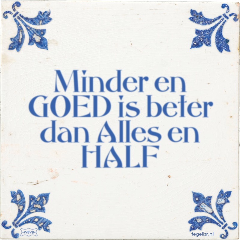 Minder en GOED is beter dan Alles en HALF - Online tegeltjes bakken