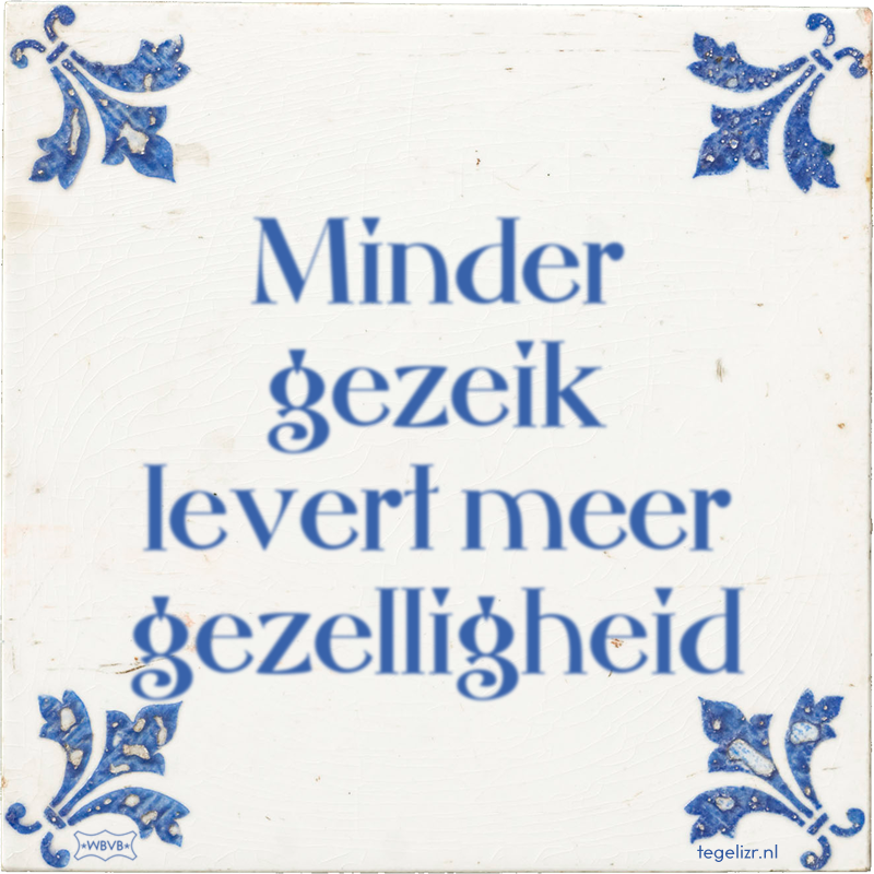 Minder gezeik levert meer gezelligheid - Online tegeltjes bakken