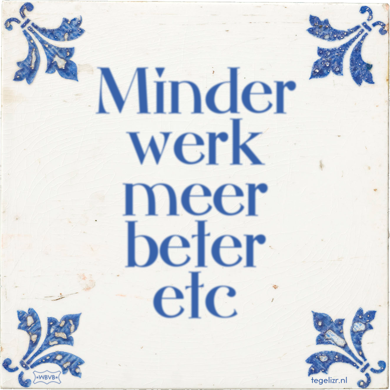 Minder werk meer beter etc - Online tegeltjes bakken