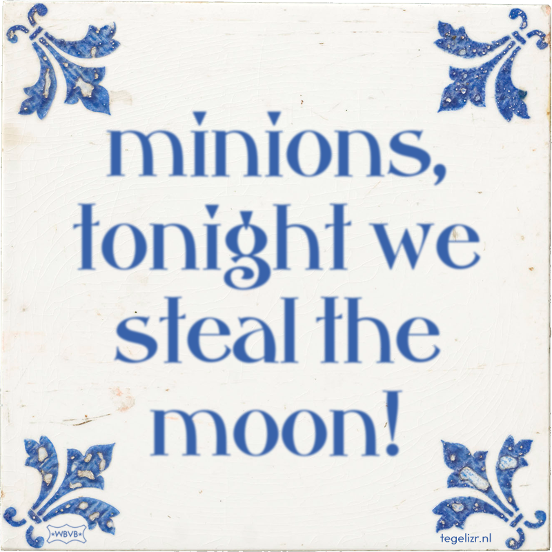 minions, tonight we steal the moon! - Online tegeltjes bakken