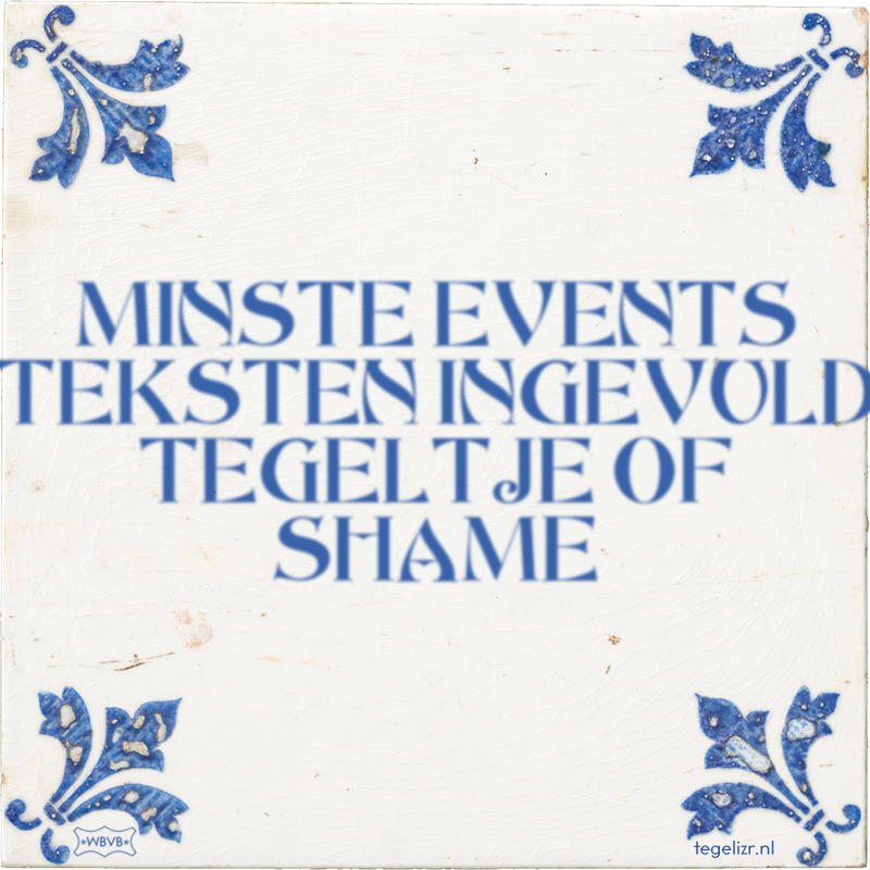 MINSTE EVENTS TEKSTEN INGEVULD TEGELTJE OF SHAME - Online tegeltjes bakken
