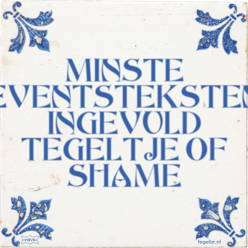 MINSTE EVENTSTEKSTEN INGEVULD TEGELTJE OF SHAME - Online tegeltjes bakken