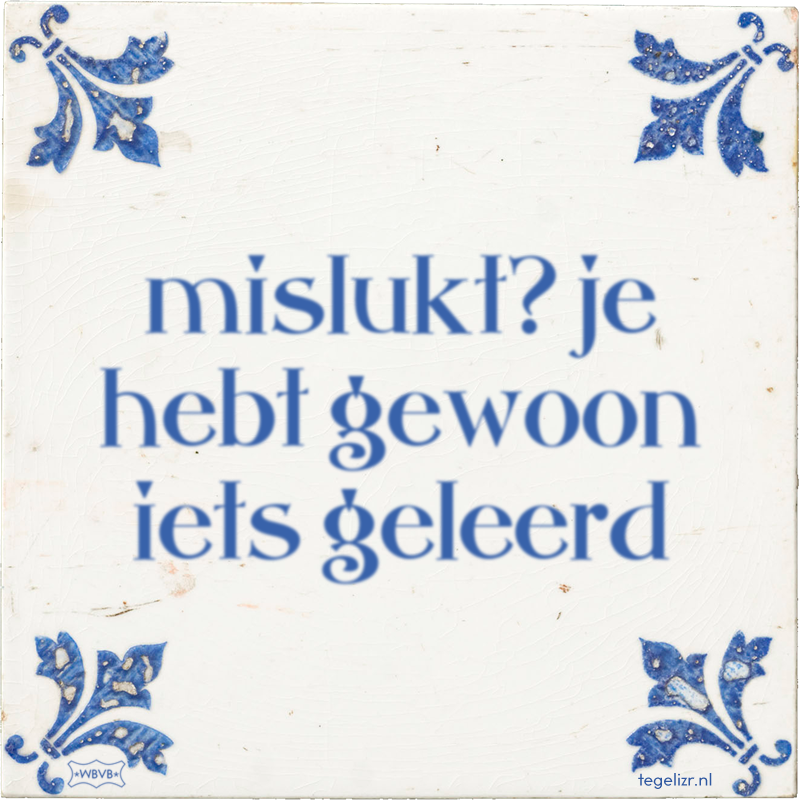 mislukt? je hebt gewoon iets geleerd - Online tegeltjes bakken