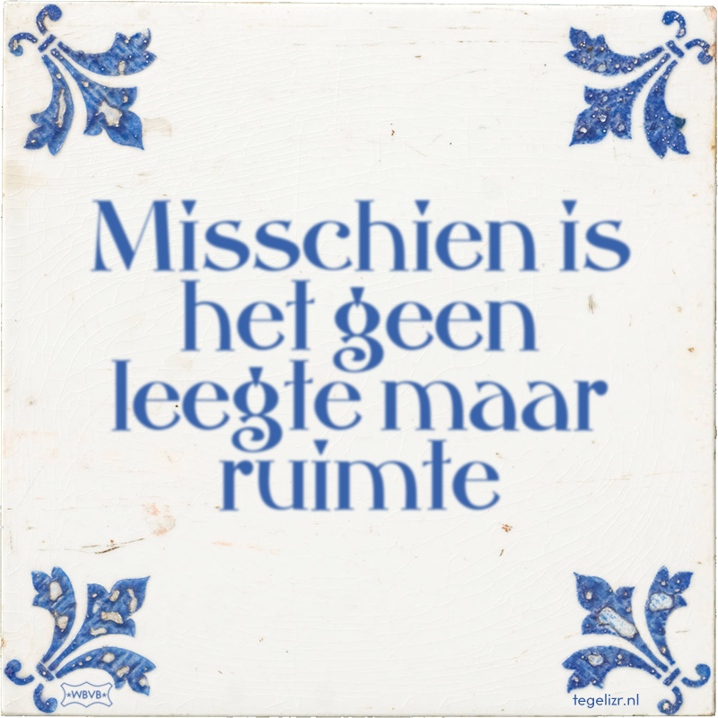 Misschien is het geen leegte maar ruimte - Online tegeltjes bakken