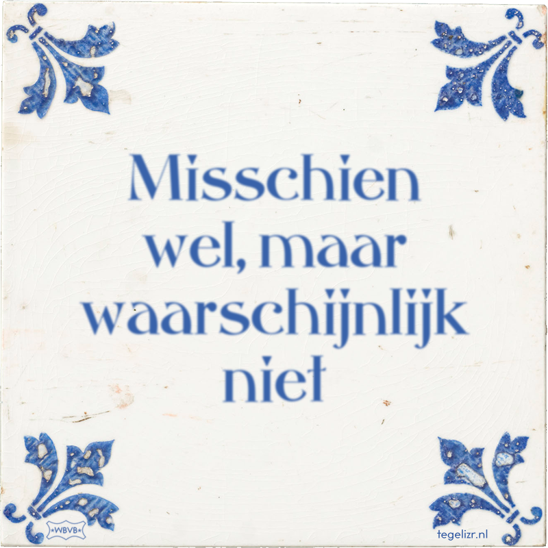 Misschien wel, maar waarschijnlijk niet - Online tegeltjes bakken