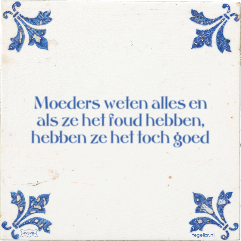 Moeders weten alles en als ze het foud hebben, hebben ze het toch goed - Online tegeltjes bakken