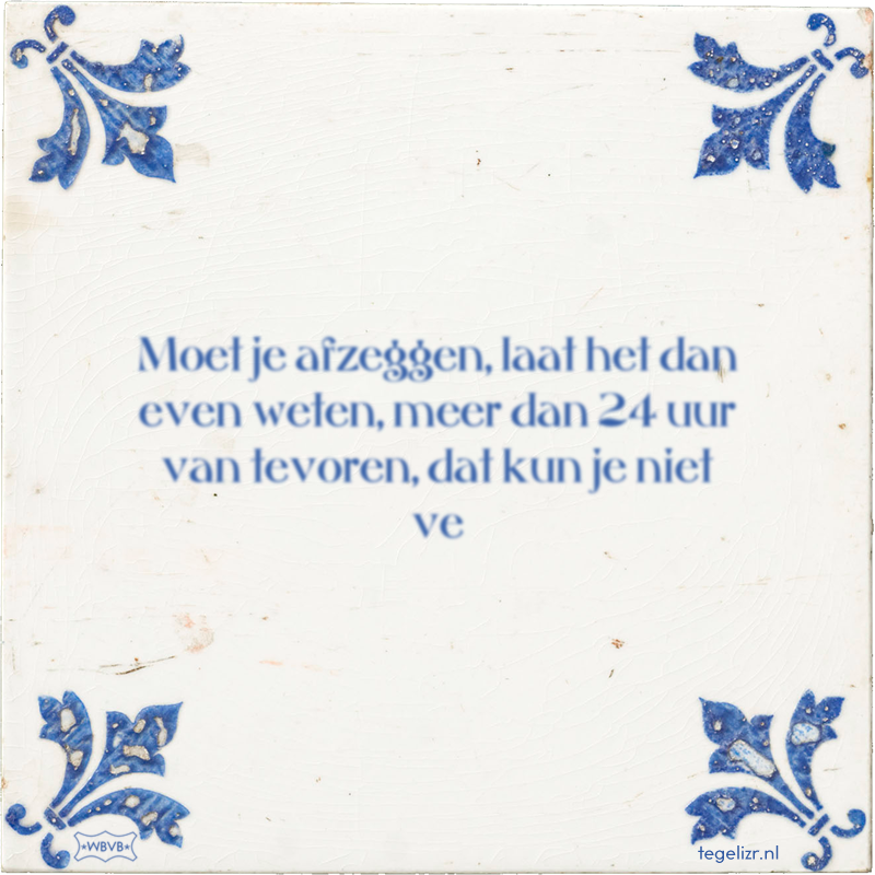 Moet je afzeggen, laat het dan even weten, meer dan 24 uur van tevoren, dat kun je niet ve - Online tegeltjes bakken