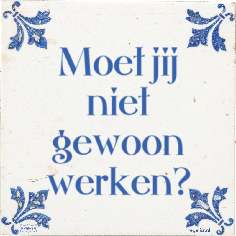 Moet jij niet gewoon werken? - Online tegeltjes bakken