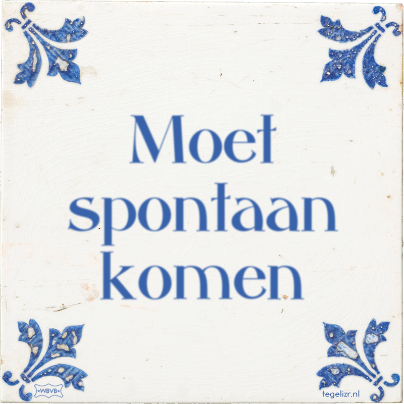 Moet spontaan komen - Online tegeltjes bakken