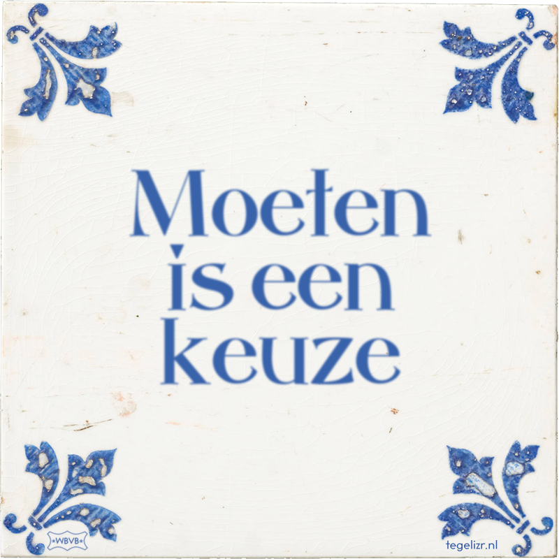 Moeten is een keuze - Online tegeltjes bakken