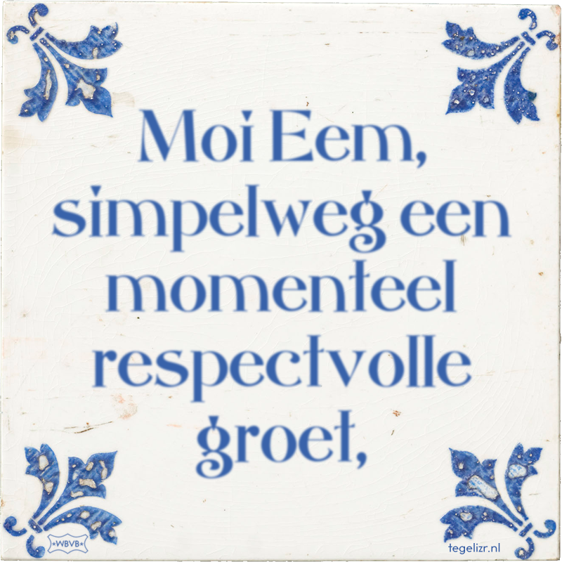 Moi Eem, simpelweg een momenteel respectvolle groet, - Online tegeltjes bakken
