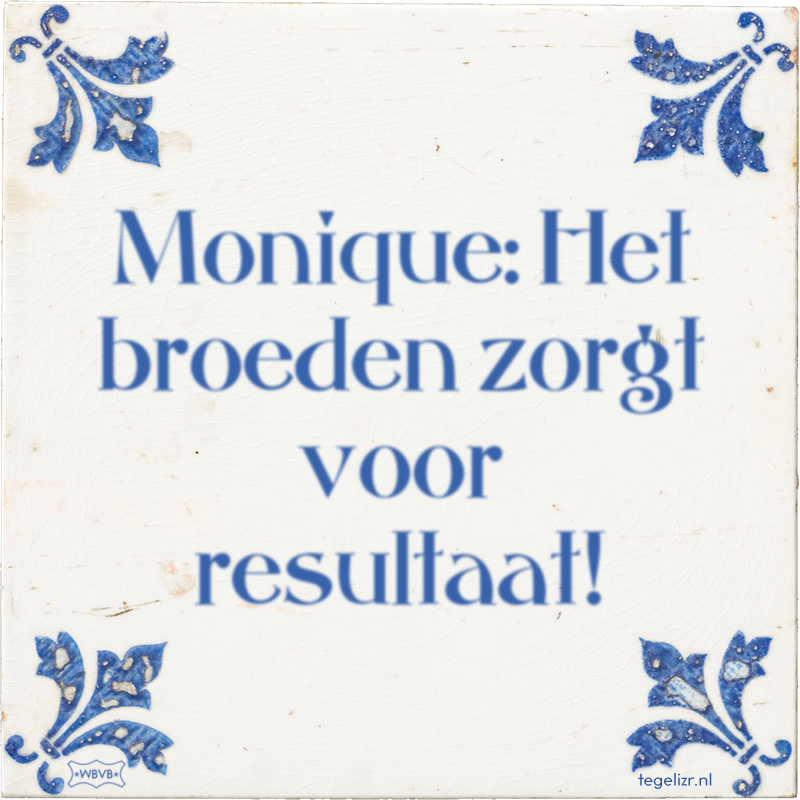 Monique: Het broeden zorgt voor resultaat! - Online tegeltjes bakken