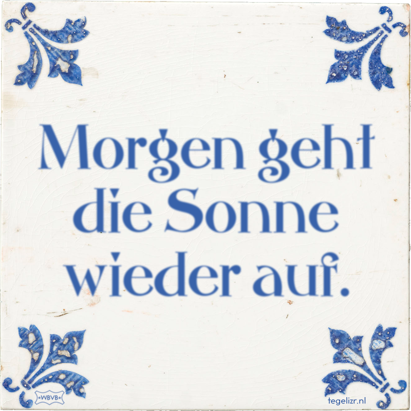 Morgen geht die Sonne wieder auf. - Online tegeltjes bakken