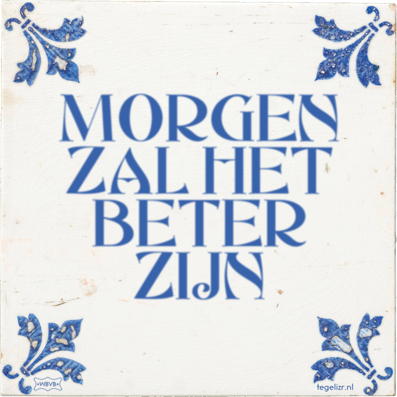 MORGEN ZAL HET BETER ZIJN - Online tegeltjes bakken