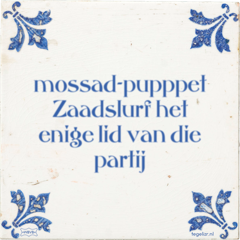 mossad-pupppet Zaadslurf het enige lid van die partij - Online tegeltjes bakken