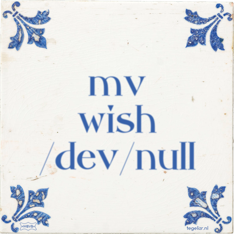 mv wish /dev/null - Online tegeltjes bakken