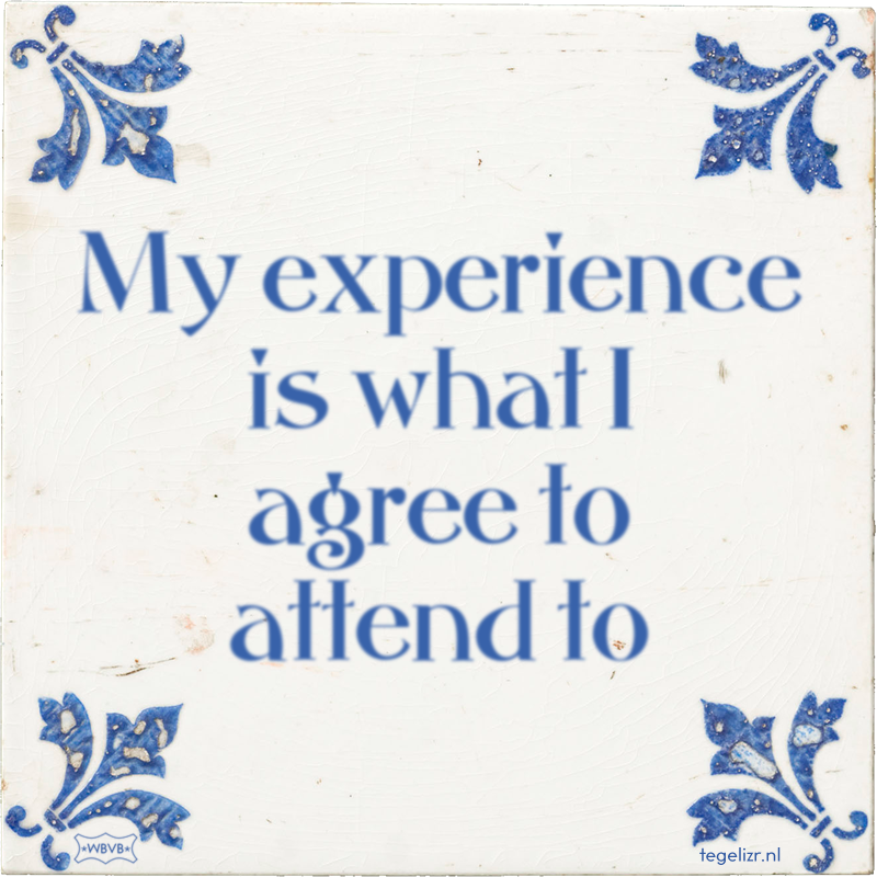 My experience is what I agree to attend to - Online tegeltjes bakken